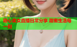 糖心美女直播日常分享 甜蜜生活每一刻