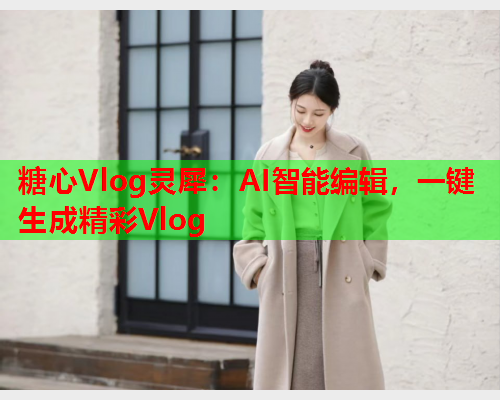 糖心Vlog灵犀：AI智能编辑，一键生成精彩Vlog  第1张